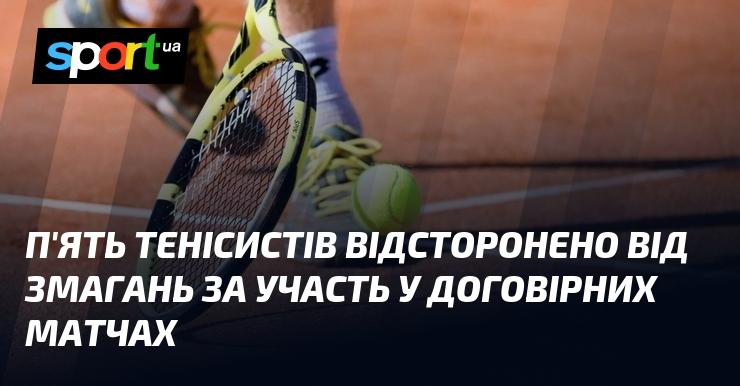 П’ятеро тенісистів були дискваліфіковані від участі в змаганнях через причетність до організації договірних матчів.