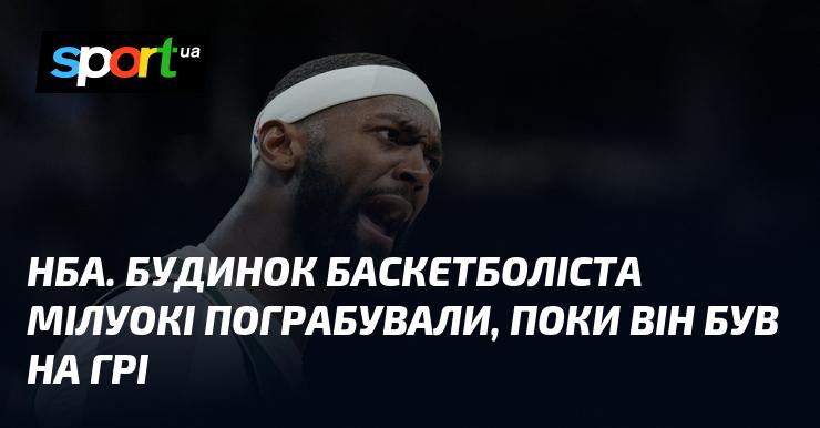 НБА. Під час гри баскетболіста з Мілуокі його житло стало жертвою пограбування.