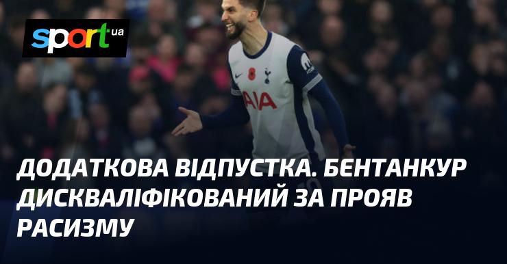 Додаткова відпустка. Бентанкур отримав дискваліфікацію через расистські висловлювання.